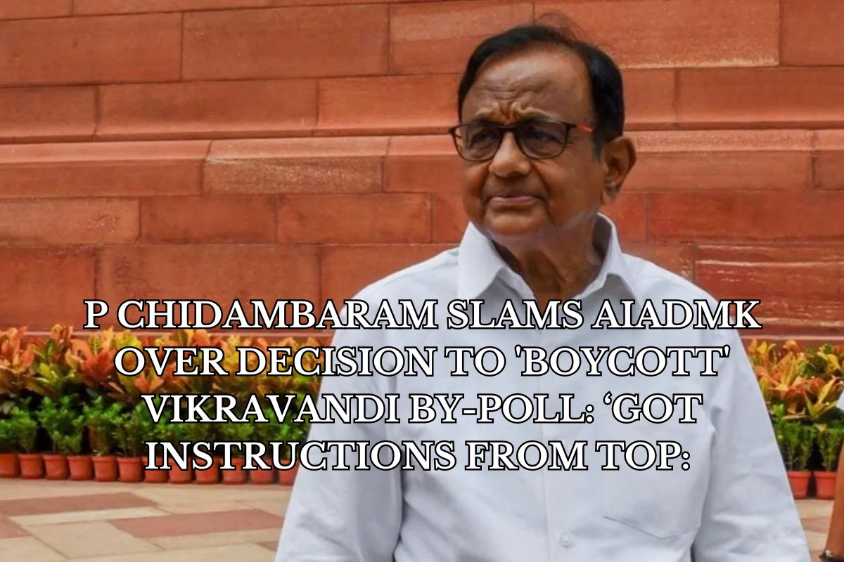 P Chidambaram slams AIADMK over decision to 'boycott' Vikravandi by-poll ‘Got instructions from top 